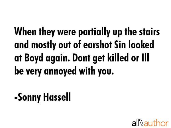 When they were partially up the stairs and mostly out of earshot Sin looked at Boyd again. Dont get... - Sonny Hassell Quote GIF