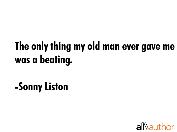 The only thing my old man ever gave me was a beating. - Sonny Liston Quote GIF