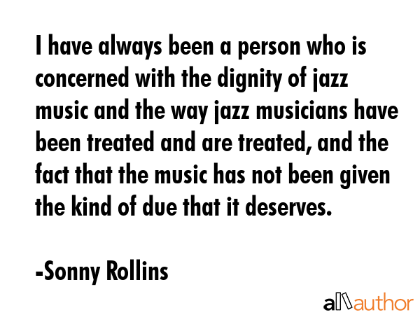 I have always been a person who is concerned with the dignity of jazz music and the way jazz... - Sonny Rollins Quote GIF