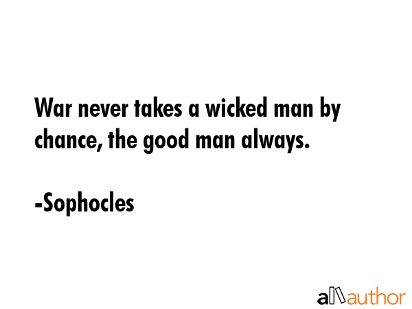 War never takes a wicked man by chance, the good man always. - Sophocles Quote GIF