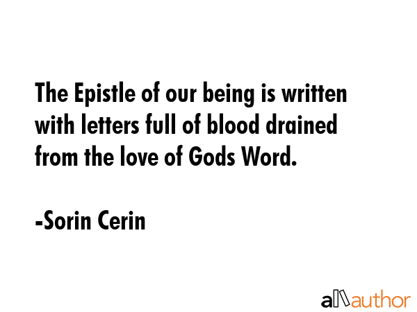 The Epistle of our being is written with letters full of blood drained from the love of Gods Word. - Sorin Cerin Quote GIF