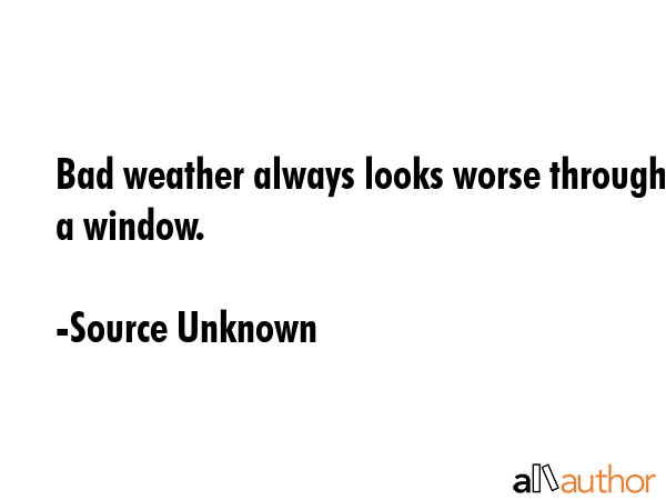 Bad weather always looks worse through a window. - Source Unknown Quote GIF