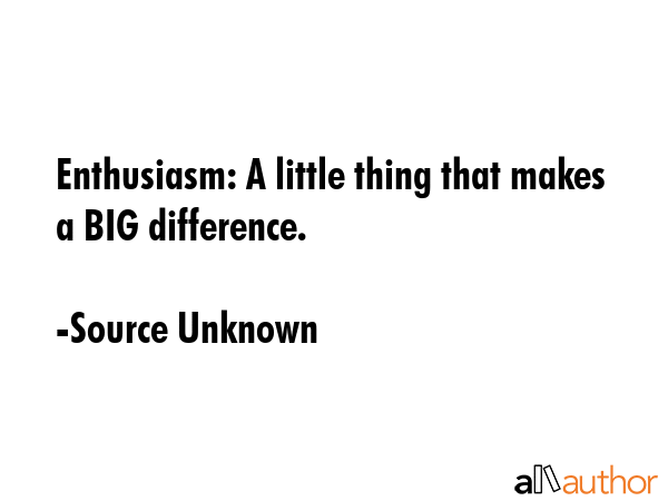 Enthusiasm: A little thing that makes a BIG difference. - Source Unknown Quote GIF