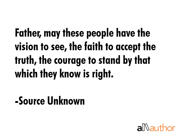 Father, may these people have the vision to see, the faith to accept the truth, the courage to... - Source Unknown Quote GIF