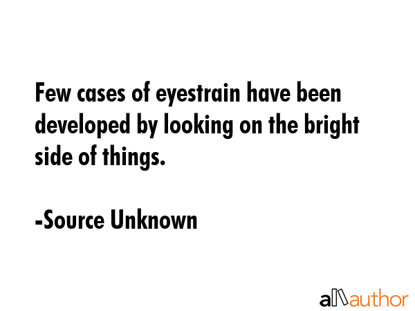 Few cases of eyestrain have been developed by looking on the bright side of things. - Source Unknown Quote GIF