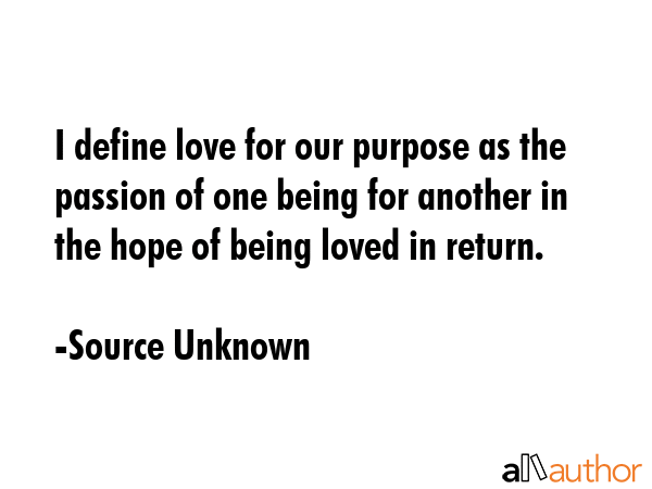 I define love for our purpose as the passion of one being for another in the hope of being loved in... - Source Unknown Quote GIF
