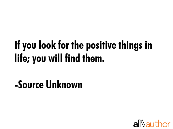 If you look for the positive things in life; you will find them. - Source Unknown Quote GIF