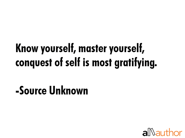Know yourself, master yourself, conquest of self is most gratifying. - Source Unknown Quote GIF