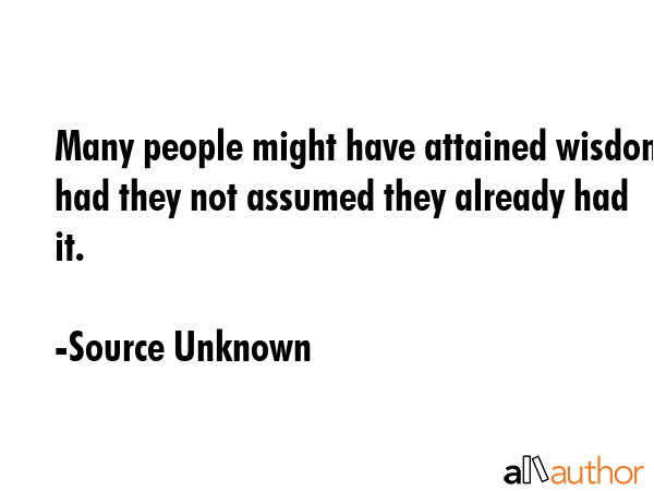 Many people might have attained wisdom had they not assumed they already had it. - Source Unknown Quote GIF