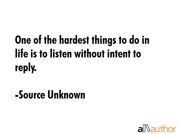 One of the hardest things to do in life is to listen without intent to reply. - Source Unknown Quote GIF