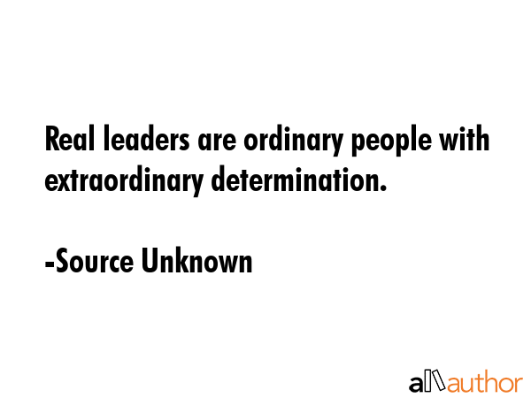 Real leaders are ordinary people with extraordinary determination. - Source Unknown Quote GIF