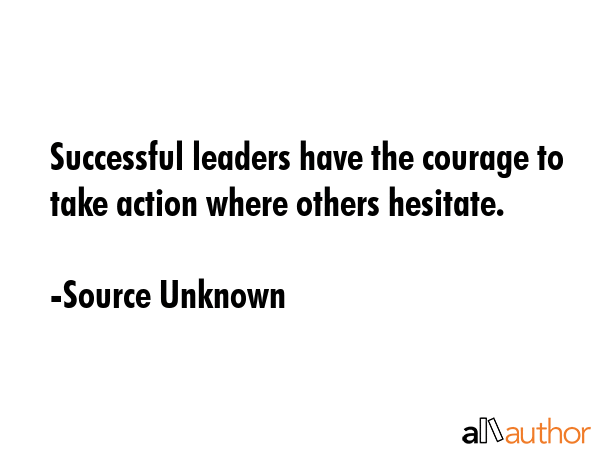 Successful leaders have the courage to take action where others hesitate. - Source Unknown Quote GIF