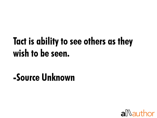 Tact is ability to see others as they wish to be seen. - Source Unknown Quote GIF