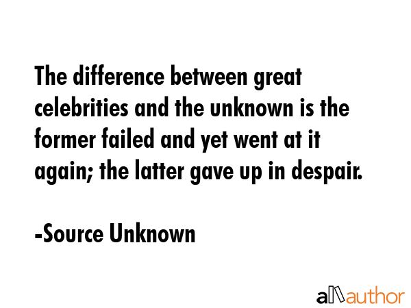 The difference between great celebrities and the unknown is the former failed and yet went at it... - Source Unknown Quote GIF