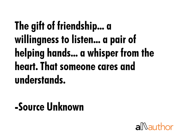 The gift of friendship... a willingness to listen... a pair of helping hands... a whisper from the... - Source Unknown Quote GIF