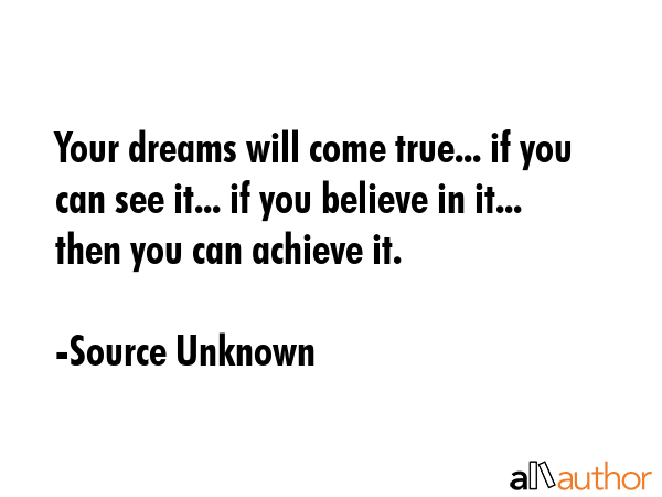Your dreams will come true... if you can see it... if you believe in it... then you can achieve it. - Source Unknown Quote GIF