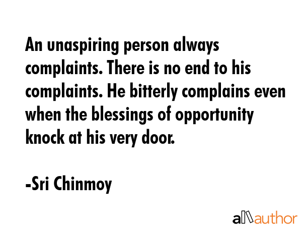 An unaspiring person always complaints. There is no end to his complaints. He bitterly complains... - Sri Chinmoy Quote GIF
