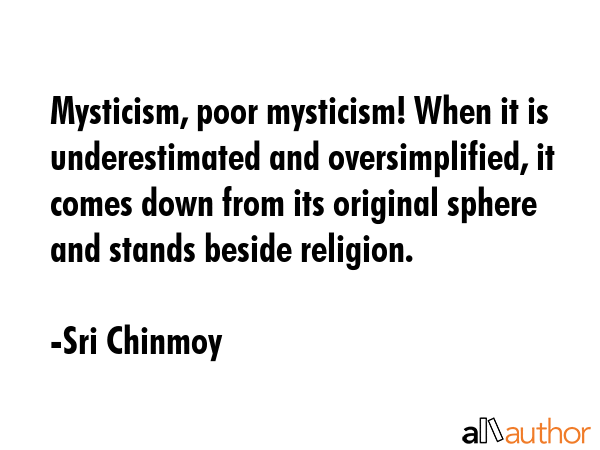 Mysticism, poor mysticism! When it is underestimated and oversimplified, it comes down from its... - Sri Chinmoy Quote GIF