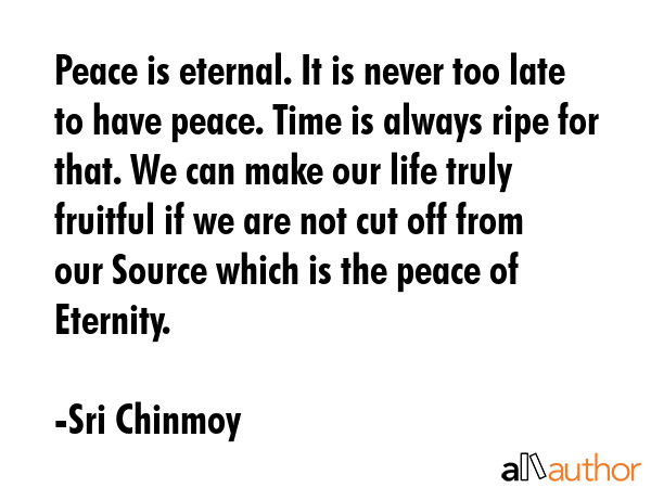Peace is eternal. It is never too late to have peace. Time is always ripe for that. We can make our... - Sri Chinmoy Quote GIF