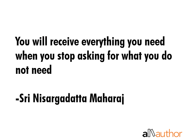 You will receive everything you need when you stop asking for what you do not need - Sri Nisargadatta Maharaj Quote GIF