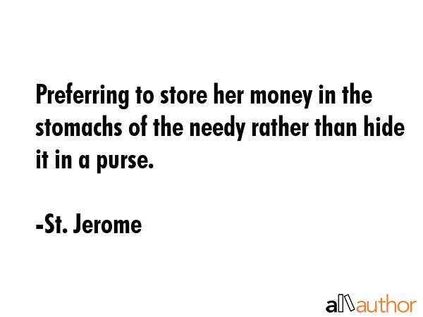 Preferring to store her money in the stomachs of the needy rather than hide it in a purse. - St. Jerome Quote GIF