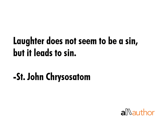 Laughter does not seem to be a sin, but it leads to sin. - St. John Chrysosatom Quote GIF