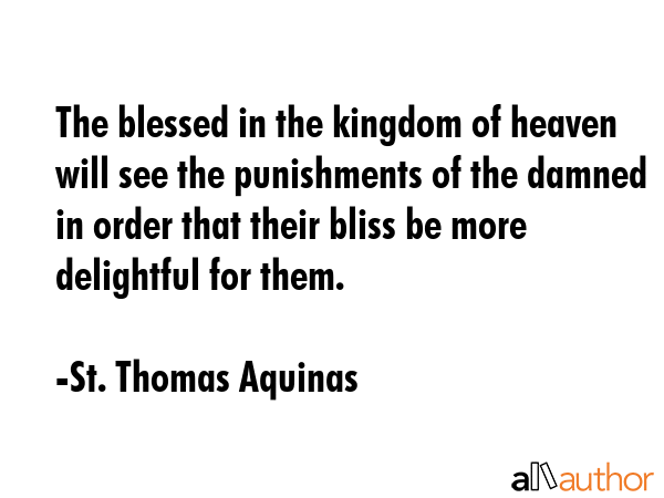 The blessed in the kingdom of heaven will see the punishments of the damned in order that their... - St. Thomas Aquinas Quote GIF