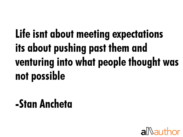 Life isnt about meeting expectations its about pushing past them and venturing into what people... - Stan Ancheta Quote GIF