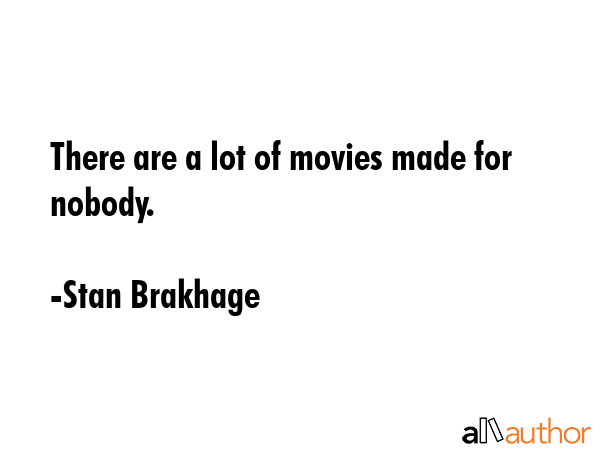 There are a lot of movies made for nobody. - Stan Brakhage Quote GIF