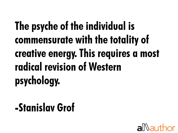 The psyche of the individual is commensurate with the totality of creative energy. This requires a... - Stanislav Grof Quote GIF