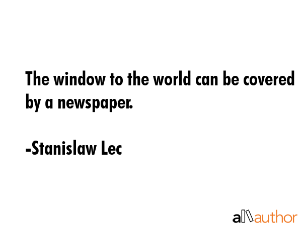 The window to the world can be covered by a newspaper. - Stanislaw Lec Quote GIF