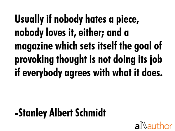 Usually if nobody hates a piece, nobody loves it, either; and a magazine which sets itself the goal... - Stanley Albert Schmidt Quote GIF