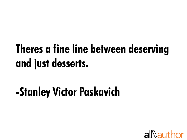 Theres a fine line between deserving and just desserts. - Stanley Victor Paskavich Quote GIF
