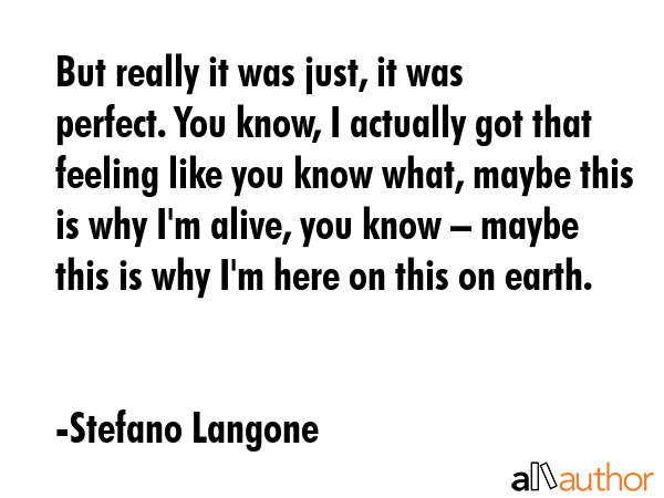 But really it was just, it was perfect. You know, I actually got that feeling like you know what,... - Stefano Langone Quote GIF
