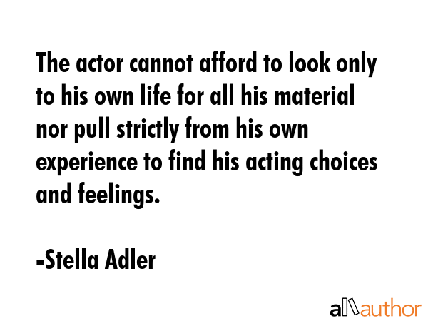The actor cannot afford to look only to his own life for all his material nor pull strictly from... - Stella Adler Quote GIF