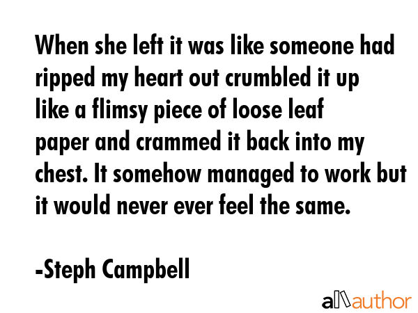 When she left it was like someone had ripped my heart out crumbled it up like a flimsy piece of... - Steph Campbell Quote GIF
