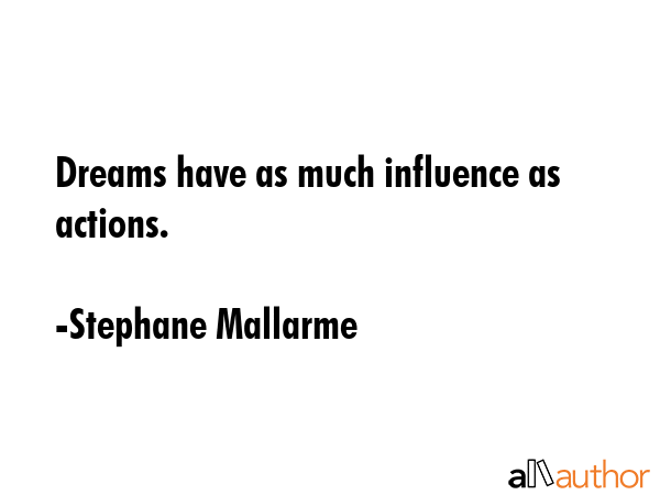 Dreams have as much influence as actions. - Stephane Mallarme Quote GIF
