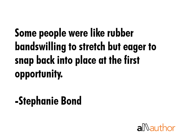 Some people were like rubber bandswilling to stretch but eager to snap back into place at the first... - Stephanie Bond Quote GIF