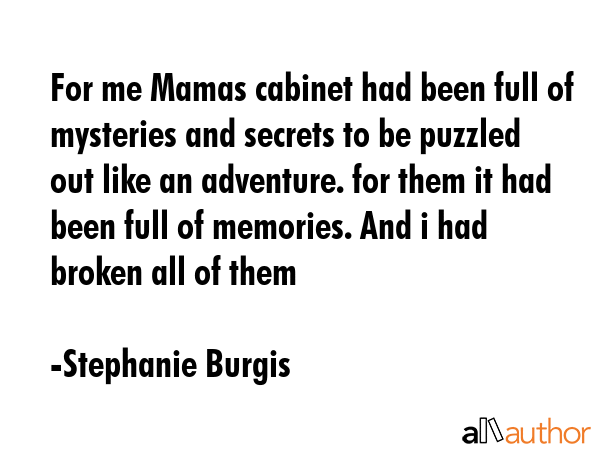 For me Mamas cabinet had been full of mysteries and secrets to be puzzled out like an adventure.... - Stephanie Burgis Quote GIF