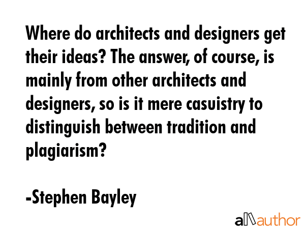 Where do architects and designers get their ideas? The answer, of course, is mainly from other... - Stephen Bayley Quote GIF