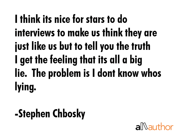 I think its nice for stars to do interviews to make us think they are just like us but to tell you... - Stephen Chbosky Quote GIF