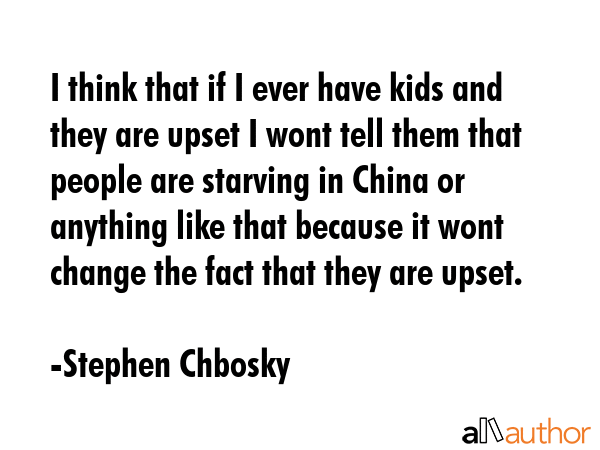 I think that if I ever have kids and they are upset I wont tell them that people are starving in... - Stephen Chbosky Quote GIF