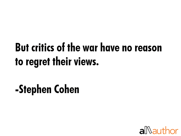But critics of the war have no reason to regret their views. - Stephen Cohen Quote GIF