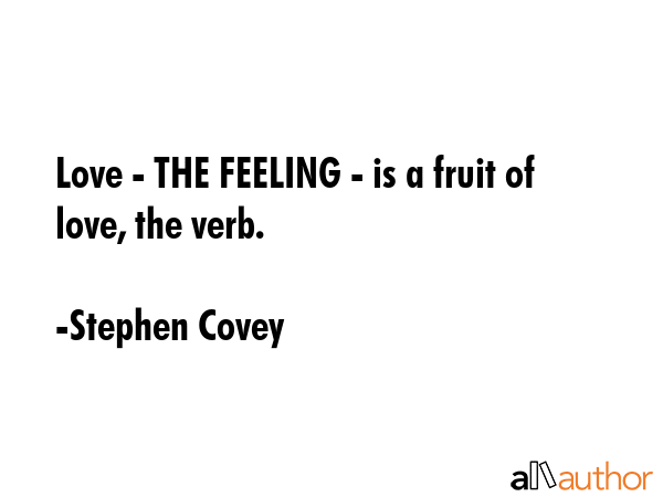 Love - THE FEELING - is a fruit of love, the verb. - Stephen Covey Quote GIF