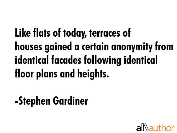 Like flats of today, terraces of houses gained a certain anonymity from identical facades following... - Stephen Gardiner Quote GIF
