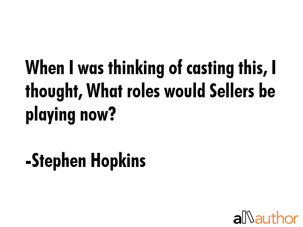 When I was thinking of casting this, I thought, What roles would Sellers be playing now? - Stephen Hopkins Quote GIF