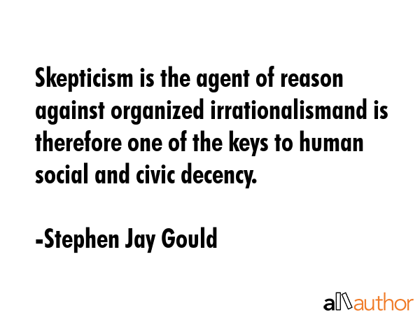 Skepticism is the agent of reason against organized irrationalismand is therefore one of the keys... - Stephen Jay Gould Quote GIF