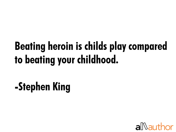 Beating heroin is childs play compared to beating your childhood. - Stephen King Quote GIF