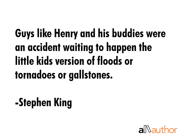 Guys like Henry and his buddies were an accident waiting to happen the little kids version of... - Stephen King Quote GIF
