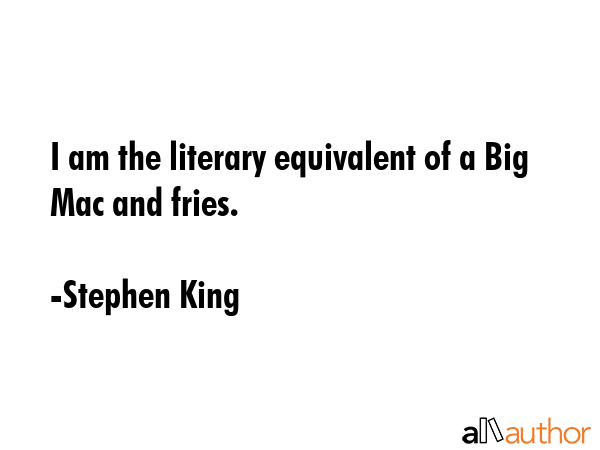 I am the literary equivalent of a Big Mac and fries. - Stephen King Quote GIF